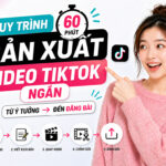 Quy trình 60 phút sản xuất video TikTok ngắn